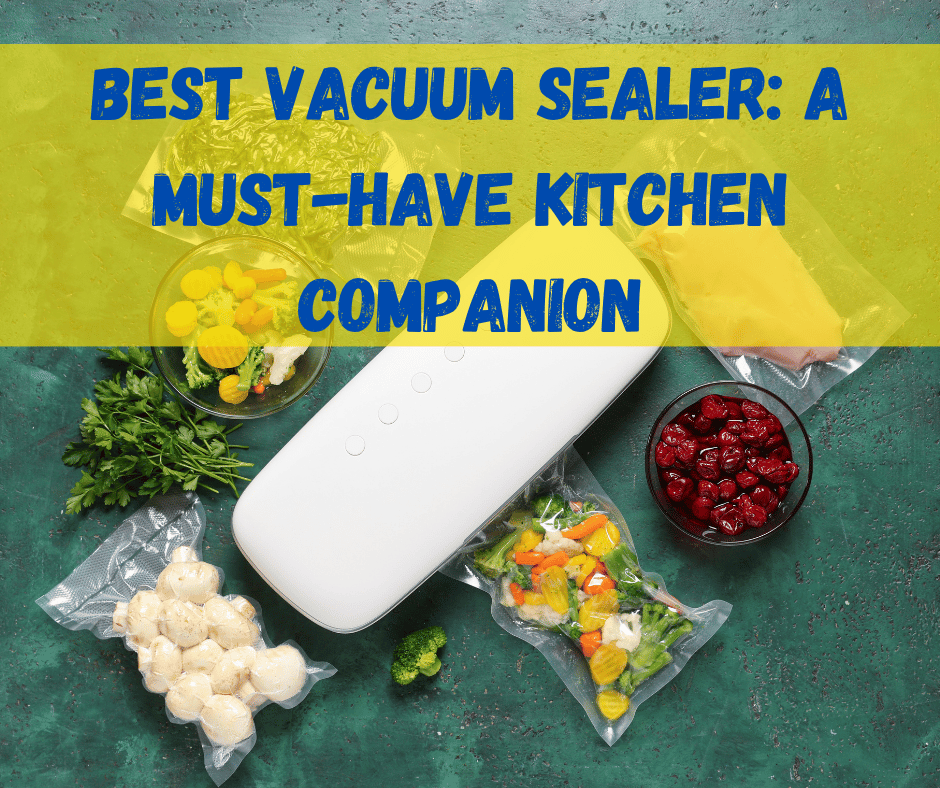 Best Vacuum Sealer: A Must-Have Kitchen Companion