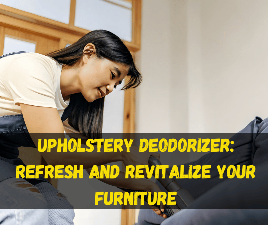 Upholstery Deodorizer: Refresh and Revitalize Your Furniture