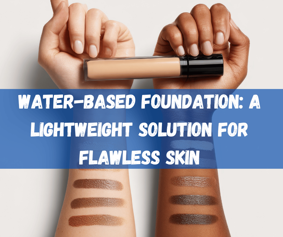 Water-Based Foundation: A Lightweight Solution for Flawless Skin